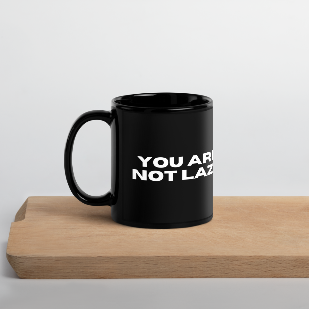 &quot;YOU ARE NOT LAZY&quot; Black Glossy Mug